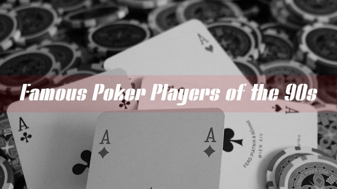 famous-poker-players-of-the-90s